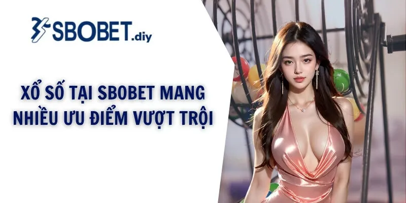 Xổ số tại SBOBET mang nhiều ưu điểm vượt trội